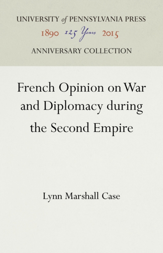 French Opinion on War and Diplomacy during the Second Empire (e-bog) af Case, Lynn M.