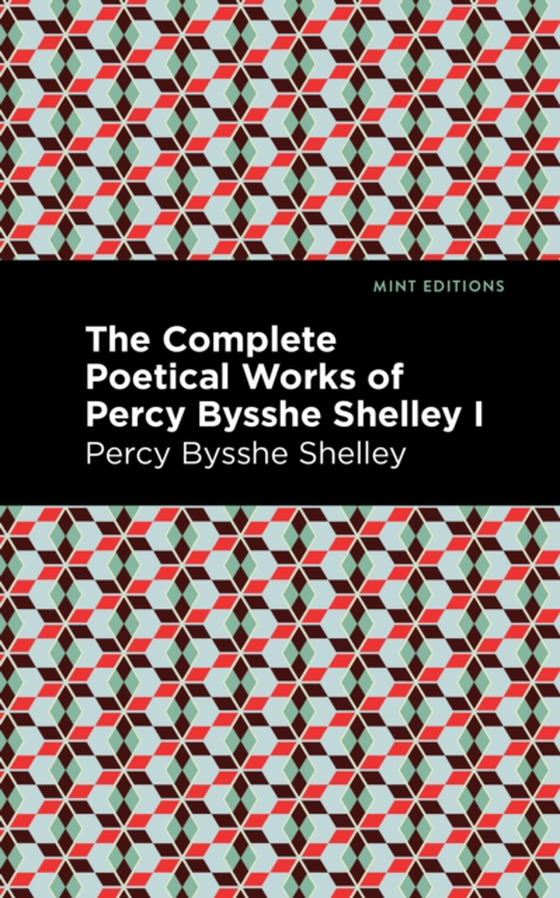 Complete Poetical Works of Percy Bysshe Shelley Volume I