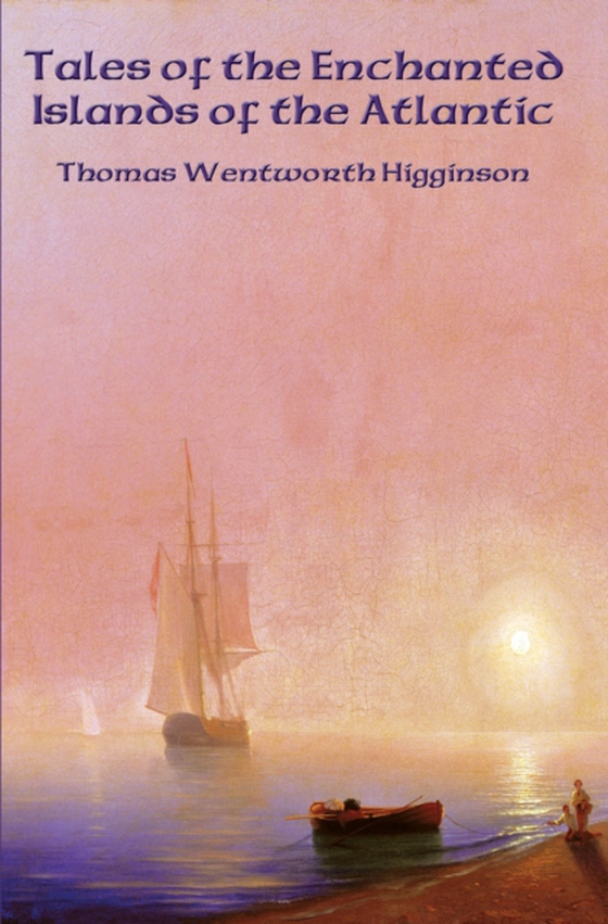 Tales of the Enchanted Islands of the Atlantic (e-bog) af Higginson, Thomas Wentworth