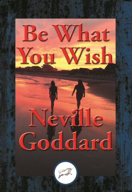 Be What You Wish (e-bog) af Goddard, Neville