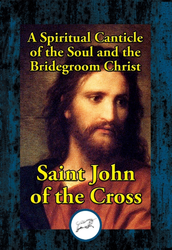 Spiritual Canticle of the Soul and the Bridegroom Christ (e-bog) af Saint John of the Cross