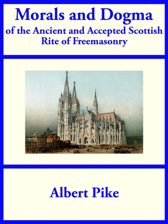 Morals and Dogma of the Ancient and Accepted Scottish Rite of Freemasonry (e-bog) af Pike, Albert