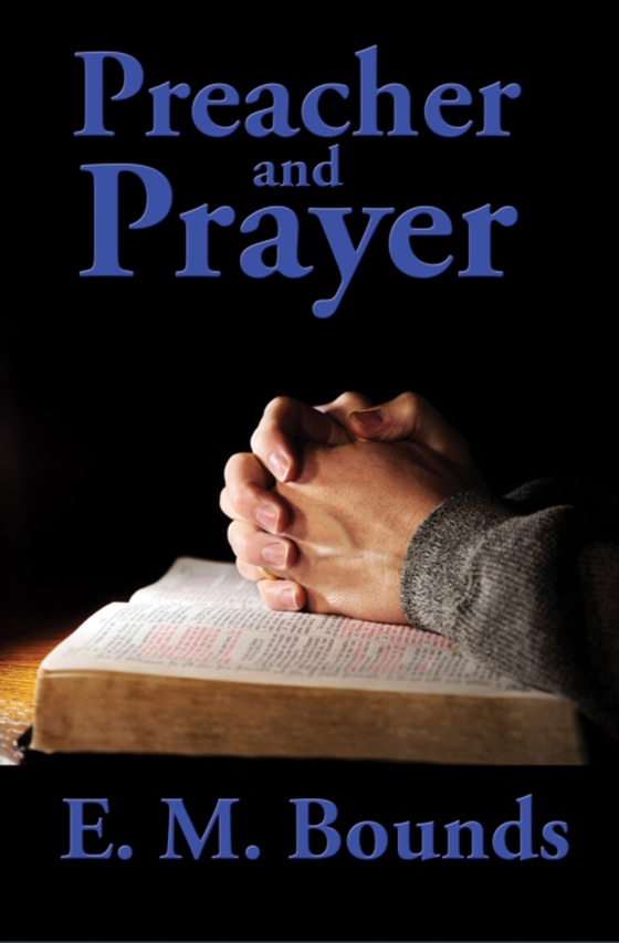 Preacher and Prayer (e-bog) af Bounds, E. M.