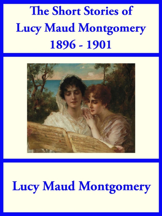 Short Stories of Lucy Maud Montgomery from 1896-1901 (e-bog) af Montgomery, Lucy Maud