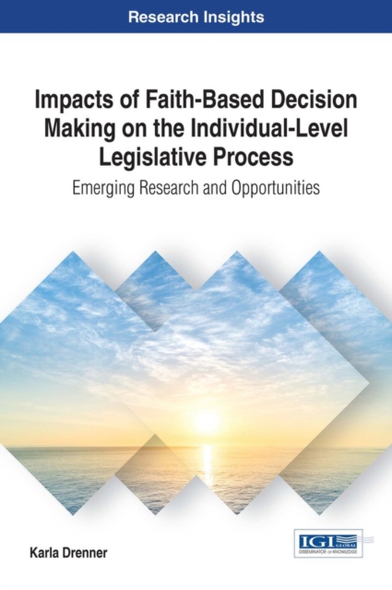 Impacts of Faith-Based Decision Making on the Individual-Level Legislative Process: Emerging Research and Opportunities (e-bog) af Karla