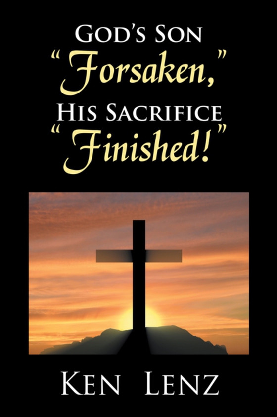 God's Son &quote;Forsaken,&quote; His Sacrifice &quote;Finished!&quote;