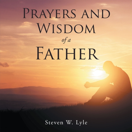 Prayers and Wisdom of a Father (e-bog) af Lyle, Steven W.