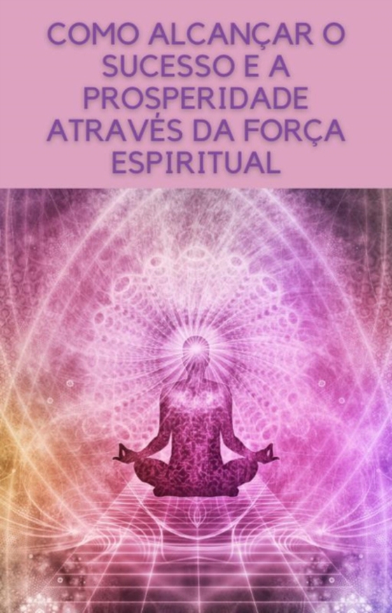 Como alcançar o sucesso e a prosperidade através da força espiritual (e-bog) af Editorial, Max