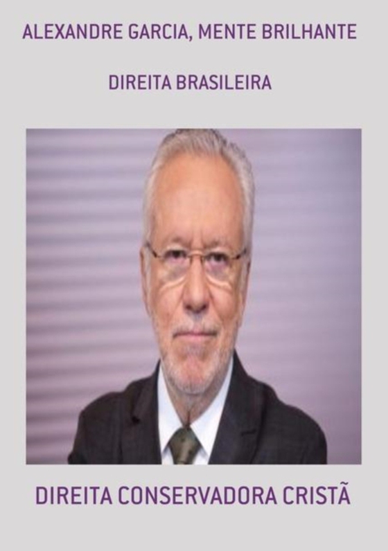 ALEXANDRE GARCIA, MENTE BRILHANTE (e-bog) af Crista, Direita  Conservadora