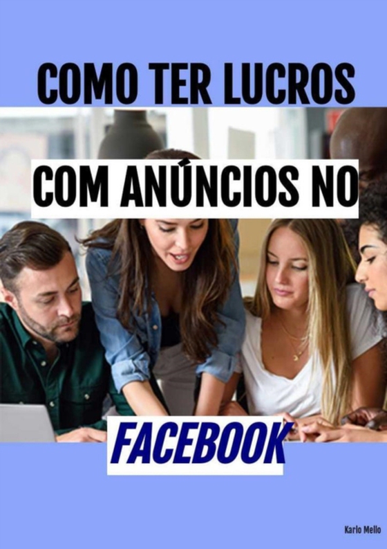 Como ter lucros com ANÚNCIOS no Facebook (e-bog) af MELLO, Karllo