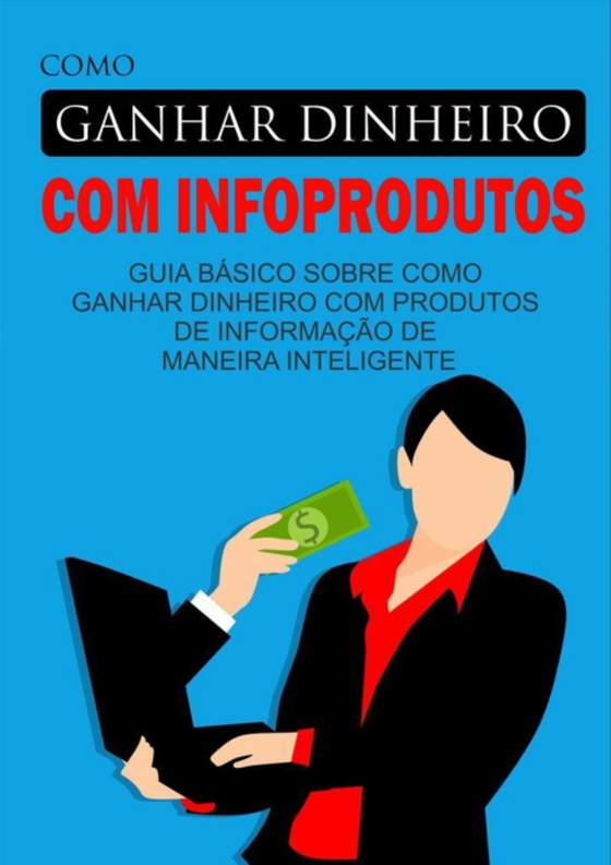 Como Ganhar Dinheiro Com Infoprodutos