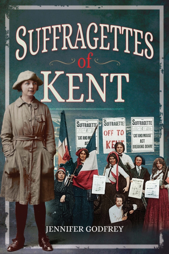 Suffragettes of Kent (e-bog) af Godfrey, Jennifer