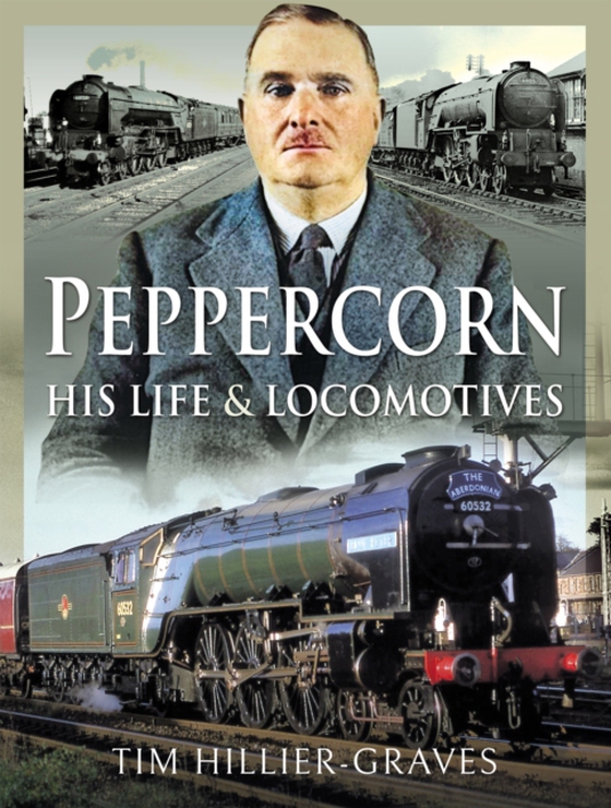 Peppercorn, His Life & Locomotives (e-bog) af Hillier-Graves, Tim