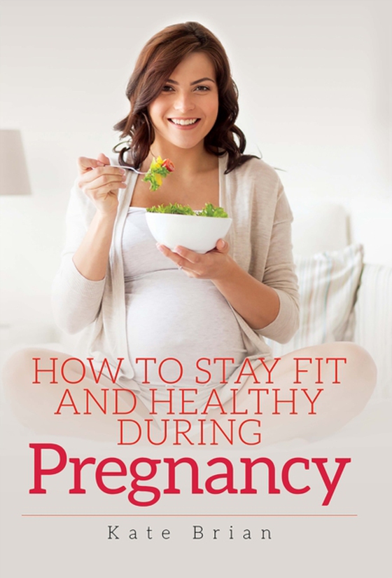 How to Stay Fit and Healthy During Pregnancy (e-bog) af Kate Brian, Brian