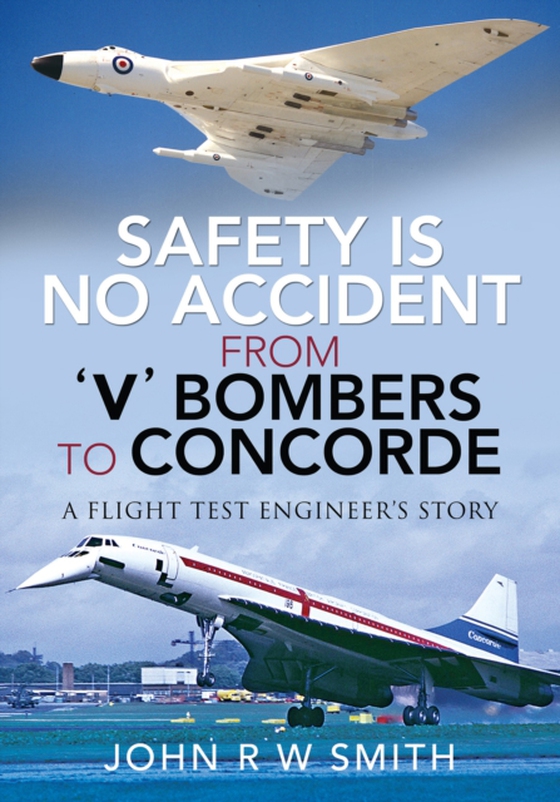 Safety is No Accident-From 'V' Bombers to Concorde (e-bog) af Smith, John R. W.