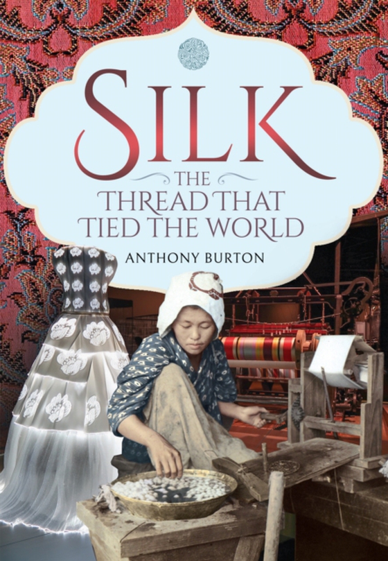 Silk, the Thread that Tied the World (e-bog) af Anthony Burton, Burton