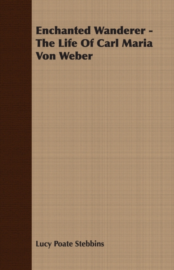 Enchanted Wanderer - The Life of Carl Maria Von Weber