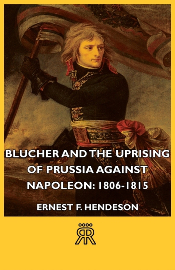 Blucher and the Uprising of Prussia Against Napoleon: 1806-1815 (e-bog) af Henderson, Ernest F.