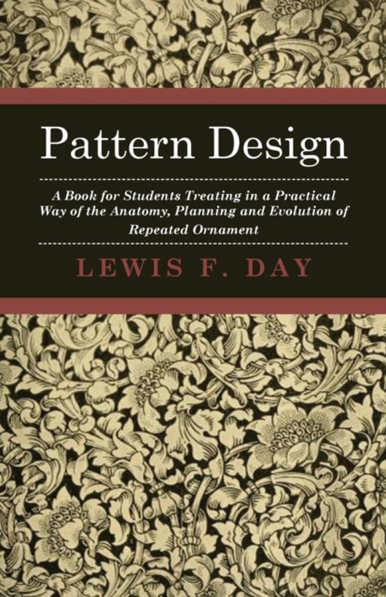 Pattern Design - A Book for Students Treating in a Practical Way of the Anatomy, Planning and Evolution of Repeated Ornament (e-bog) af Day, Lewis F.