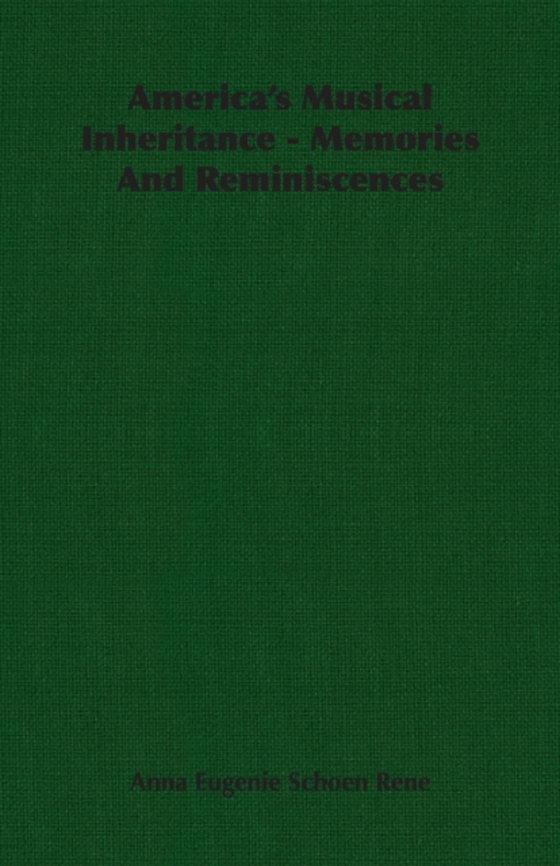 America's Musical Inheritance - Memories And Reminiscences (e-bog) af Rene, Anna Eugenie Schoen