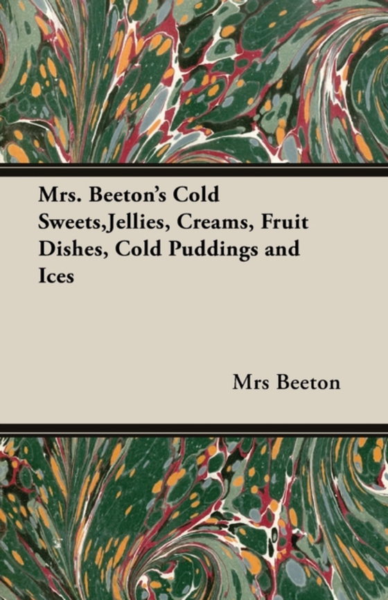 Mrs. Beeton's Cold Sweets, Jellies, Creams, Fruit Dishes, Cold Puddings and Ices (e-bog) af Beeton, Mrs