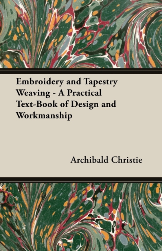 Embroidery and Tapestry Weaving - A Practical Text-Book of Design and Workmanship (e-bog) af Christie, Archibald