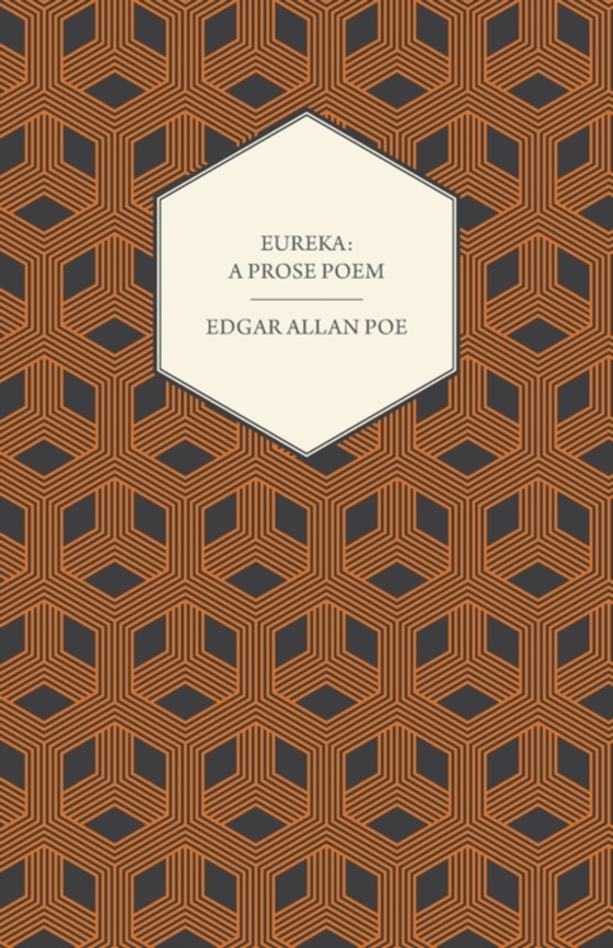 Eureka: A Prose Poem : An Essay on the Material and Spiritual Universe