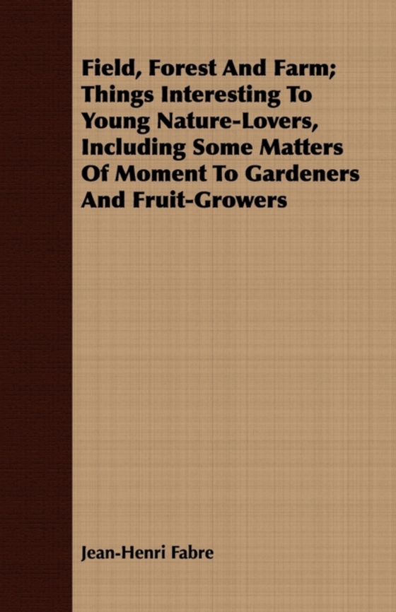 Field, Forest And Farm; Things Interesting To Young Nature-Lovers, Including Some Matters Of Moment To Gardeners And Fruit-Growers