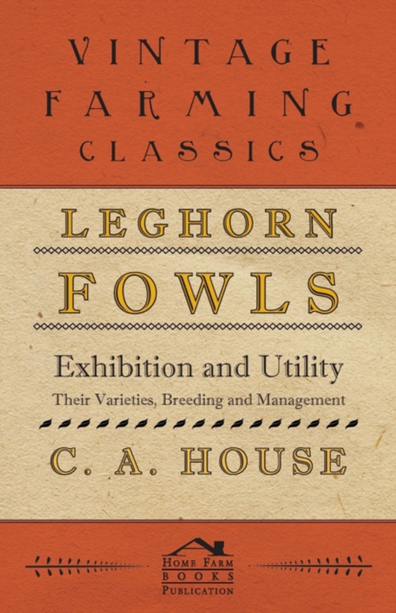 Leghorn Fowls - Exhibition and Utility - Their Varieties, Breeding and Management (e-bog) af House, C. A.