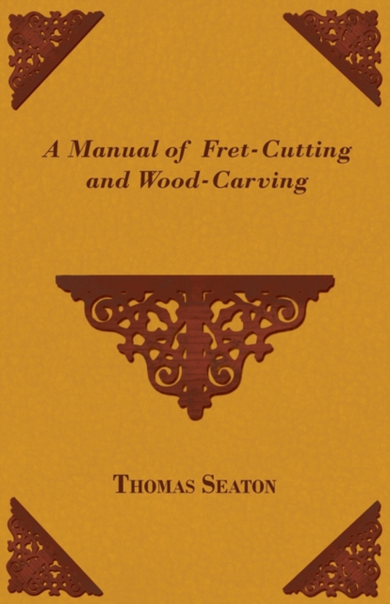 Manual of Fret-Cutting and Wood-Carving