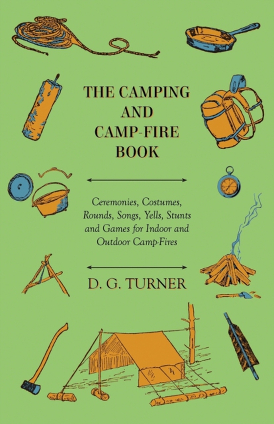 Camping And Camp-Fire Book - Ceremonies, Costumes, Rounds, Songs, Yells, Stunts And Games For Indoor And Outdoor Camp-Fires (e-bog) af Turner, D. G.