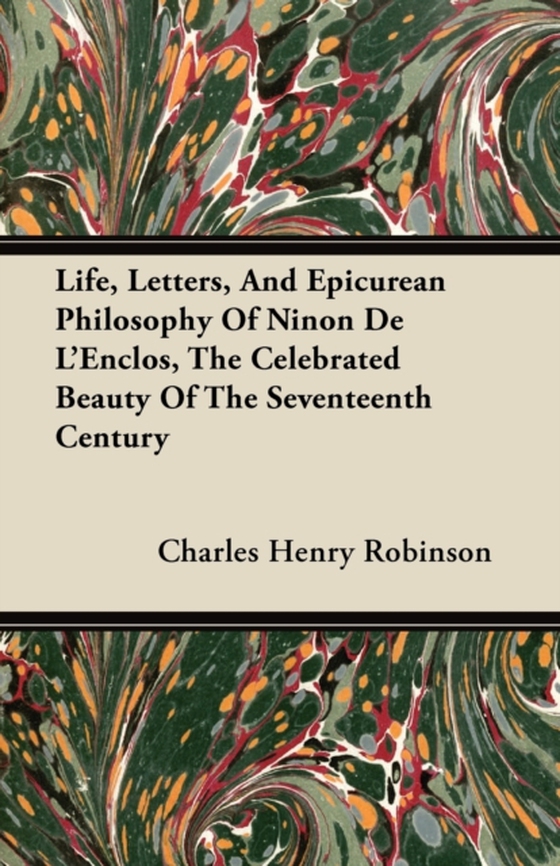 Life, Letters, And Epicurean Philosophy Of Ninon De L'Enclos, The Celebrated Beauty Of The Seventeenth Century (e-bog) af Robinson, Charles Henry