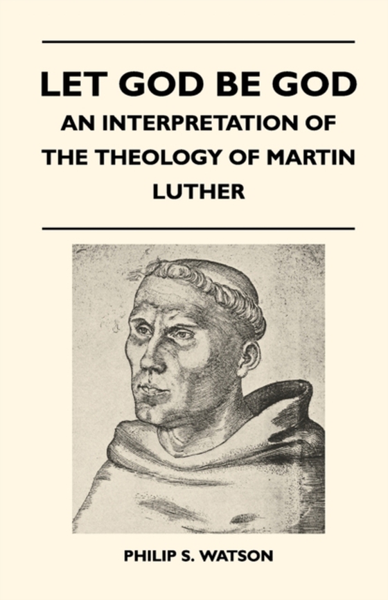 Let God Be God - An Interpretation Of The Theology Of Martin Luther (e-bog) af Watson, Philip S.