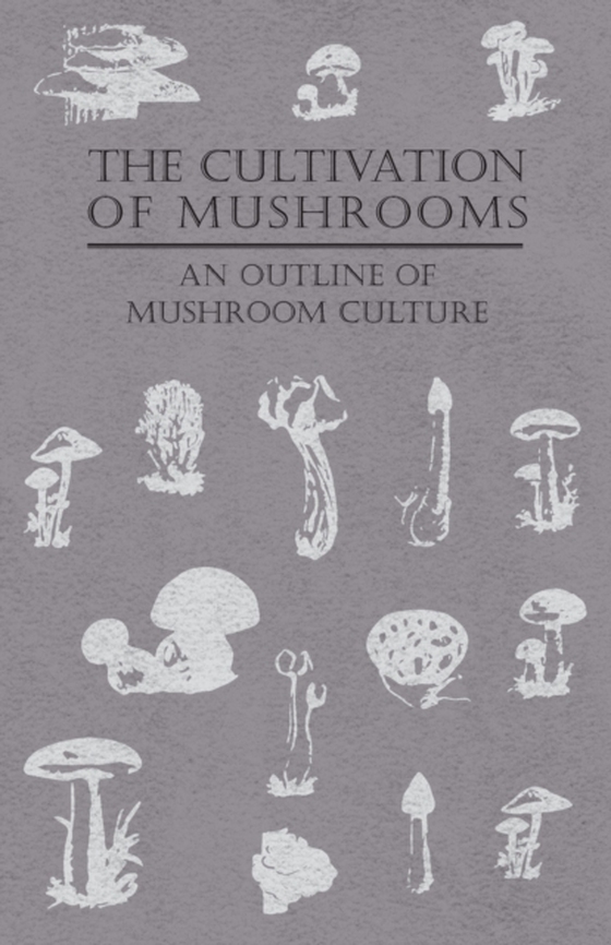 Cultivation of Mushrooms - An Outline of Mushroom Culture