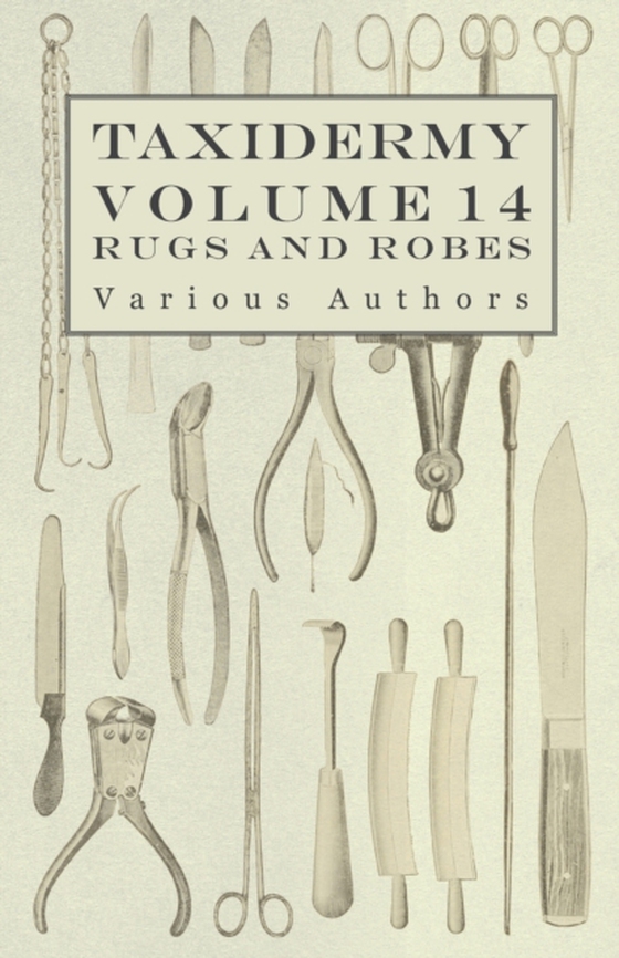 Taxidermy Vol. 14 Rugs and Robes - The Preparation and Mounting of Animals for Rugs and Robes