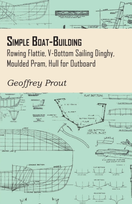 Simple Boat-Building - Rowing Flattie, V-Bottom Sailing Dinghy, Moulded Pram, Hull for Outboard (e-bog) af Prout, Geoffrey