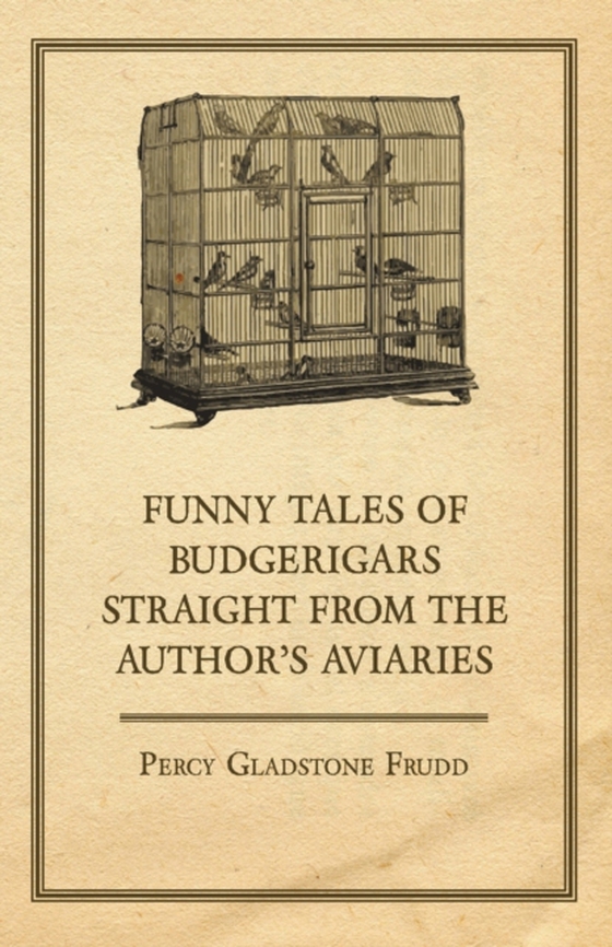 Funny Tales of Budgerigars Straight from the Author's Aviaries (e-bog) af Frudd, Percy Gladstone