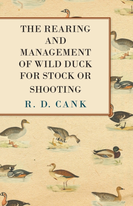 Rearing and Management of Wild Duck for Stock or Shooting (e-bog) af Cank, R. D.