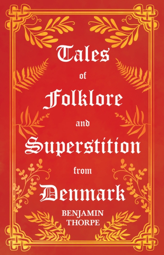 Tales of Folklore and Superstition from Denmark - Including stories of Trolls, Elf-Folk, Ghosts, Treasure and Family Traditions