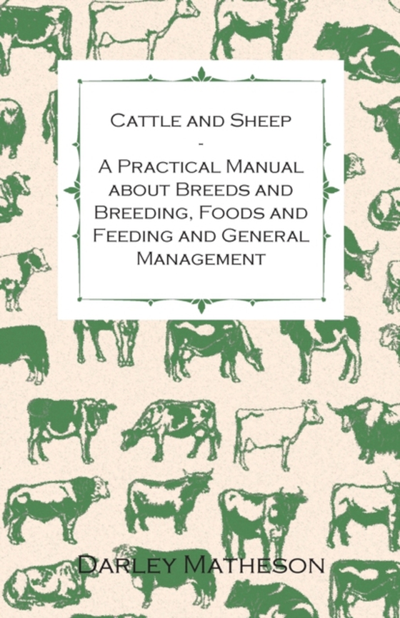 Cattle and Sheep - A Practical Manual about Breeds and Breeding, Foods and Feeding and General Management (e-bog) af Matheson, Darley