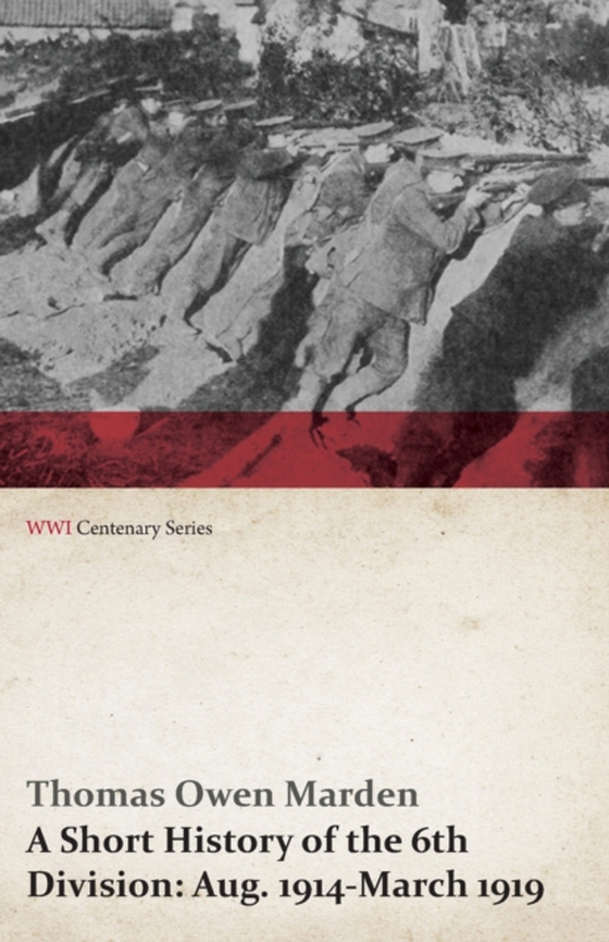 Short History of the 6th Division: Aug. 1914-March 1919 (WWI Centenary Series)