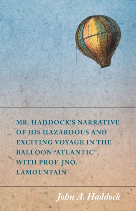 Mr. Haddock's Narrative of His Hazardous and Exciting Voyage in the Balloon &quote;Atlantic&quote;, with Prof. Jno. LaMountain (e-bog) af Haddock, John A.