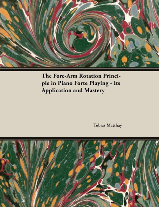 Fore-Arm Rotation Principle in Piano Forte Playing - Its Application and Mastery (e-bog) af Matthay, Tobias