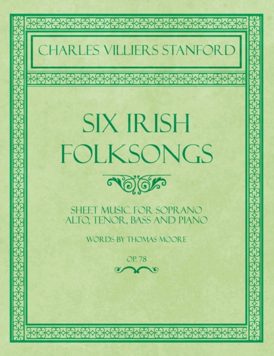 Six Irish Folksongs - Sheet Music for Soprano, Alto, Tenor, Bass and Piano - Words by Thomas Moore - Op. 78 (e-bog) af Moore, Thomas