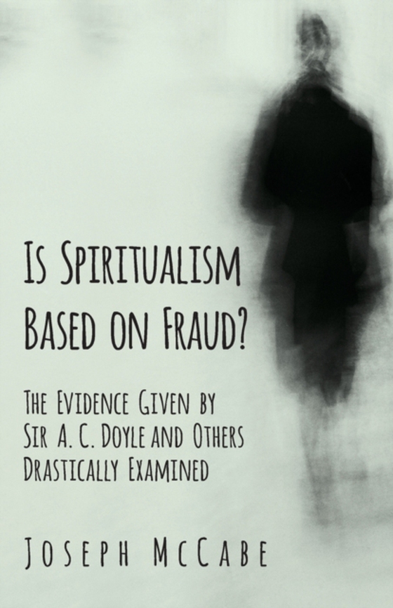 Is Spiritualism Based on Fraud? - The Evidence Given by Sir A. C. Doyle and Others Drastically Examined (e-bog) af McCabe, Joseph