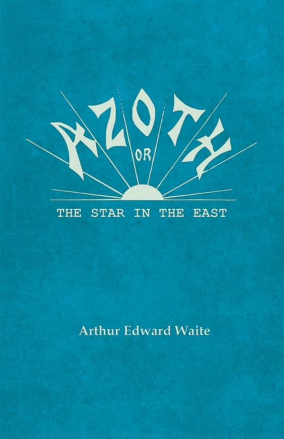 Azoth - Or, The Star in the East (e-bog) af Waite, Arthur Edward