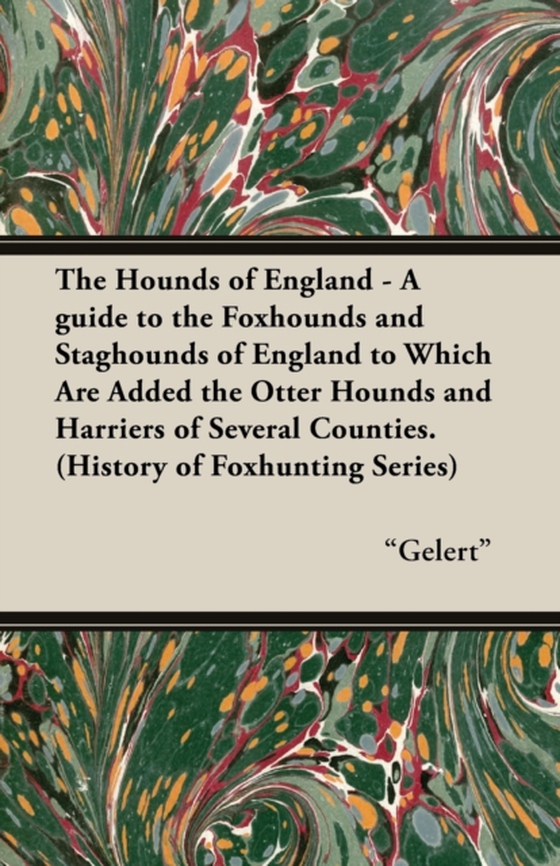 Hounds of England - A Guide to the Foxhounds and Staghounds of England to Which Are Added the Otter Hounds and Harriers of Several Counties. (Hist (e-bog) af Gelert