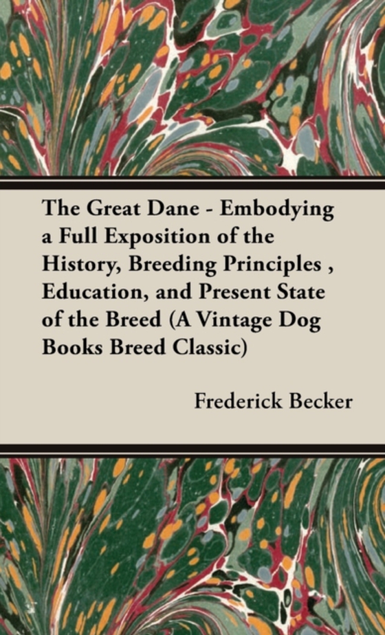 Great Dane: Embodying a Full Exposition of the History, Breeding Principles, Education, and Present State of the Breed