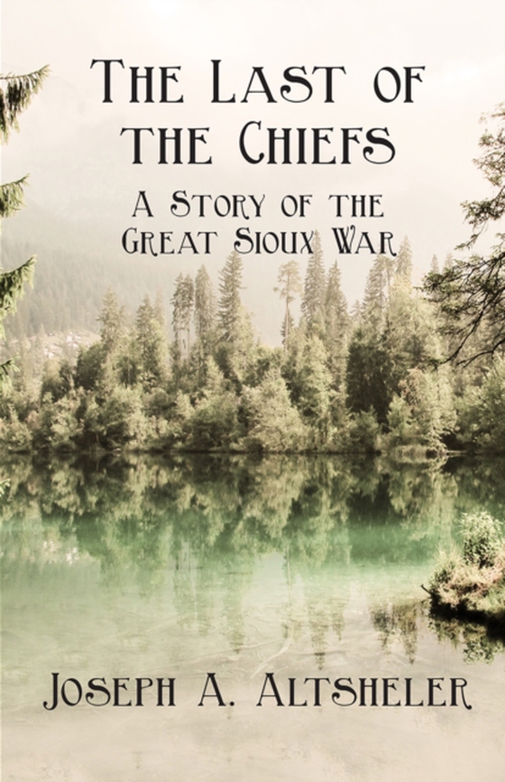 Last of the Chiefs - A Story of the Great Sioux War (e-bog) af Altsheler, Joseph A.