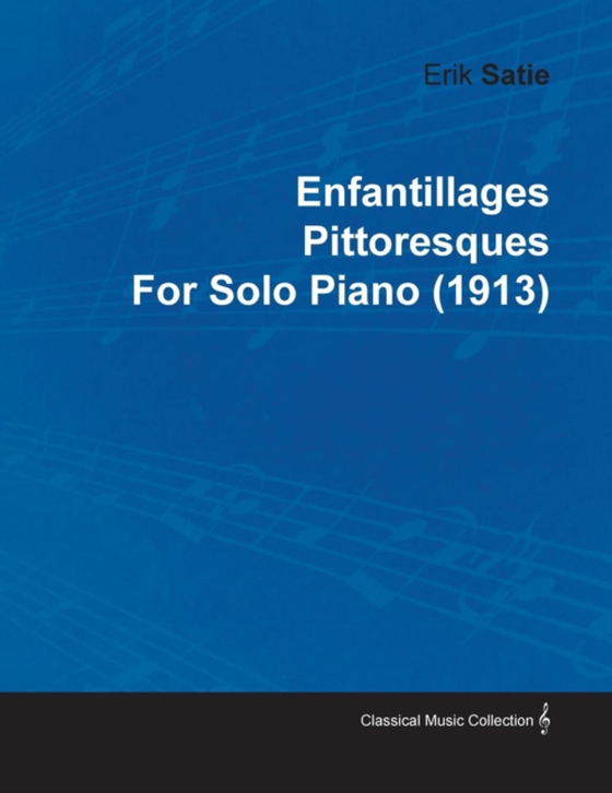 Enfantillages Pittoresques by Erik Satie for Solo Piano (1913) (e-bog) af Satie, Erik